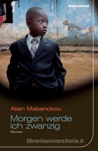 Morgen werde ich zwanzig di Alain Mabanckou edito da Liebeskind Verlagsbhdlg.