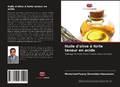Huile d'olive à forte teneur en acide di Mohamed Fawzy Ramadan Hassanien edito da Editions Notre Savoir