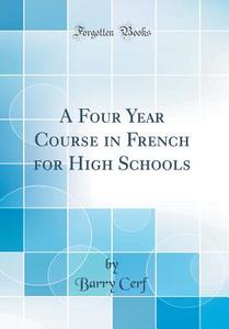 A Four Year Course in French for High Schools (Classic Reprint) di Barry Cerf edito da Forgotten Books