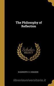 The Philosophy of Reflection di Shadworth H. Hodgson edito da WENTWORTH PR