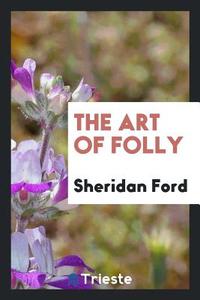 The art of folly di Sheridan Ford edito da Trieste Publishing
