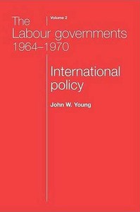 The Labour Governments 1964-1970 di John W. Young edito da Manchester University Press