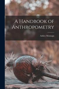 A Handbook of Anthropometry di Ashley Montagu edito da LIGHTNING SOURCE INC