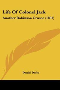 Life of Colonel Jack: Another Robinson Crusoe (1891) di Daniel Defoe edito da Kessinger Publishing