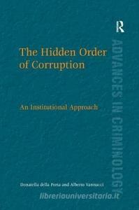 The Hidden Order of Corruption di Donatella Della Porta, Alberto Vannucci edito da Taylor & Francis Ltd