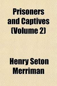 Prisoners And Captives Volume 2 di Henry Seton Merriman edito da General Books