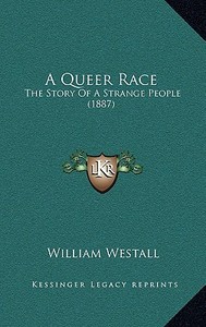 A Queer Race: The Story of a Strange People (1887) di William Westall edito da Kessinger Publishing