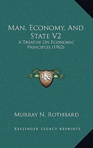 Man, Economy, and State V2: A Treatise on Economic Principles (1962) di Murray N. Rothbard edito da Kessinger Publishing