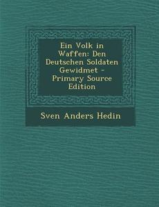 Ein Volk in Waffen: Den Deutschen Soldaten Gewidmet - Primary Source Edition di Sven Anders Hedin edito da Nabu Press