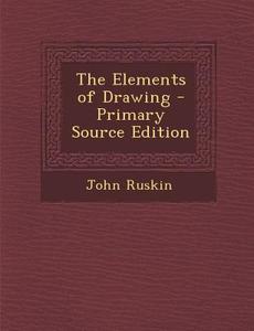 The Elements of Drawing di John Ruskin edito da Nabu Press