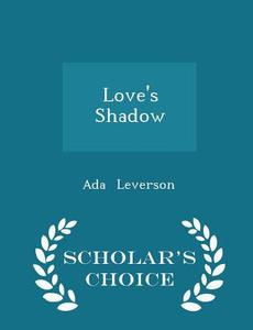 Love's Shadow - Scholar's Choice Edition di Ada Leverson edito da Scholar's Choice