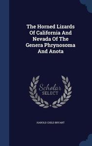 The Horned Lizards Of California And Nevada Of The Genera Phrynosoma And Anota di Harold Child Bryant edito da Sagwan Press
