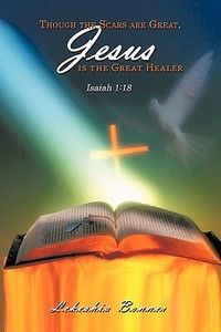 Though the Scars Are Great, Jesus Is the Great Healer: Isaiah 1:18 di Lekeshia Bonner edito da AUTHORHOUSE