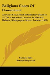 Religious Cases Of Conscience di Samuel Pike, Samuel Hayward edito da Kessinger Publishing Co