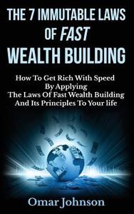 The 7 Immutable Laws of Fast Wealth Building: How to Get Rich with Speed by Applying the Laws of Fast Wealth Building and Its Principles to Your Life di Omar Johnson edito da Createspace