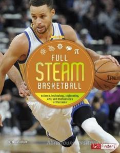 Full STEAM Basketball: Science, Technology, Engineering, Arts, and Mathematics of the Game di N. Helget edito da CAPSTONE PR