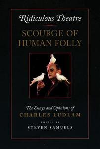 Ridiculous Theatre: Scourge of Human Folly: The Essays and Opinions of Charles Ludlam di Charles Ludlam edito da MARTIN E SEGAL THEATRE CTR
