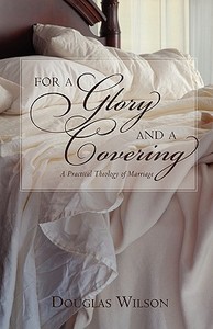 For a Glory and a Covering: A Practical Theology of Marriage di Douglas Wilson edito da CANON PR