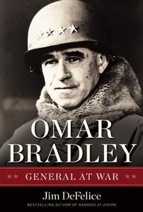 Omar Bradley: General at War di Jim DeFelice edito da Regnery History