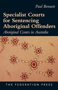 Specialist Courts for Sentencing Aboriginal Offenders di Paul Bennett edito da Federation Press