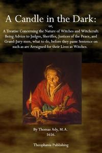 A Candle in the Dark: A Treatise Concerning the Nature of Witches and Witchcraft di Thomas Ady edito da Theophania Publishing