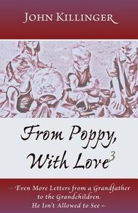 From Poppy, with Love 3: Even More Letters from a Grandfather to the Grandchildren He Isn't Allowed to See di John R. Killinger edito da Intermundia Press