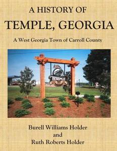 A History of Temple, Georgia: A West Georgia Town of Carroll County di Burell Williams Holder, Ruth Roberts Holder edito da Vabella Publishing