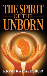 The Spirit of the Unborn di Krish Ramasubbu edito da Notion Press, Inc.