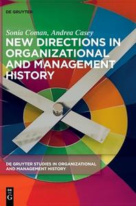 New Directions in Organizational and Management History di Sonia Coman, Andrea Casey edito da Gruyter, Walter de GmbH