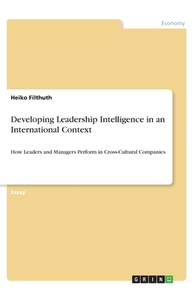 Developing Leadership Intelligence in an International Context di Heiko Filthuth edito da GRIN Verlag