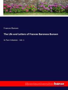 The Life and Letters of Frances Baroness Bunsen di Frances Bunsen edito da hansebooks