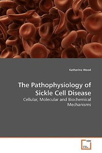 The Pathophysiology of Sickle Cell Disease di Katherine Wood edito da VDM Verlag