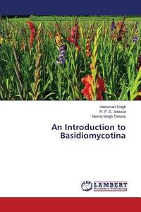 An Introduction to Basidiomycotina di Hanuman Singh, R. P. S. Jetawat, Neeraj Singh Tanwar edito da LAP Lambert Academic Publishing