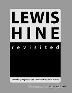 Lewis Hine revisited di Bernhard Sarin edito da Books on Demand