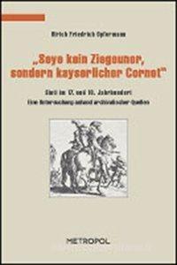 "Seye kein Ziegeuner, sondern kayserlicher Cornet" di Ulrich Friedrich Opfermann edito da Metropol Verlag