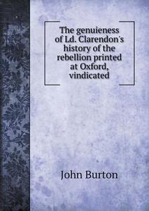The Genuieness Of Ld. Clarendon's History Of The Rebellion Printed At Oxford, Vindicated di Professor John Burton edito da Book On Demand Ltd.