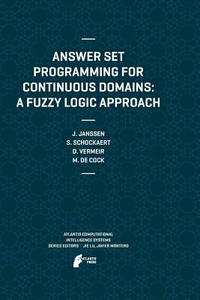 Answer Set Programming for Continuous Domains: A Fuzzy Logic Approach di Martine De Cock, Jeroen Janssen, Steven Schockaert, Dirk Vermeir edito da Atlantis Press