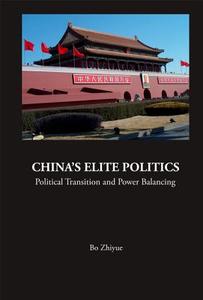 China's Elite Politics: Political Transition And Power Balancing di Bo Zhiyue edito da World Scientific