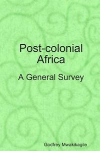 Post-Colonial Africa: A General Survey di Godfrey Mwakikagile edito da New Africa Press