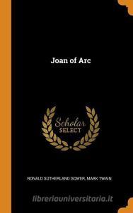 Joan Of Arc di Ronald Sutherland Gower, Mark Twain edito da Franklin Classics Trade Press
