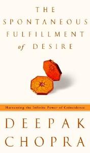 The Spontaneous Fulfillment of Desire: Harnessing the Infinite Power of Coincidence di Deepak Chopra edito da CROWN PUB INC