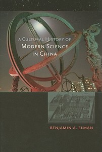 A Cultural History of Modern Science in China di Benjamin A. Elman edito da Harvard University Press