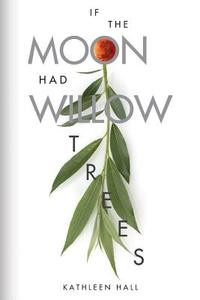 If the Moon Had Willow Trees di Kathleen Hall edito da Collaborative Options