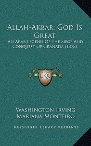 Allah-Akbar, God Is Great: An Arab Legend of the Siege and Conquest of Granada (1878) di Washington Irving edito da Kessinger Publishing