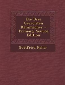 Die Drei Gerechten Kammacher - Primary Source Edition di Gottfried Keller edito da Nabu Press