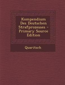 Kompendium Des Deutschen Strafprozesses di Quaritsch edito da Nabu Press