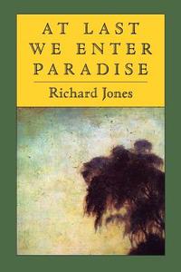 At Last We Enter Paradise di Richard Jones edito da COPPER CANYON PR