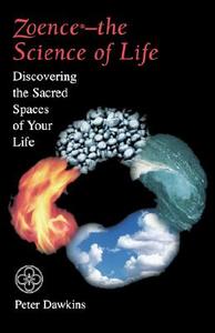 Zoence - The Science of Life: Discovering the Sacred Spaces of Your Life di Peter Dawkins edito da WEISER BOOKS