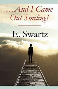 ..and I Came Out Smiling! di E. Swartz edito da Publishamerica