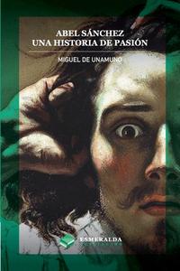 Abel Sánchez. Una historia de pasión di Miguel De Unamuno edito da Esmeralda Publishing LLC